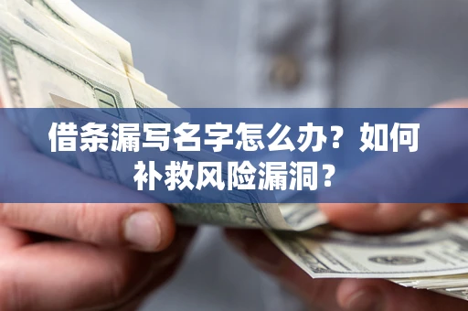 济南借条漏写名字怎么办？如何补救风险漏洞？