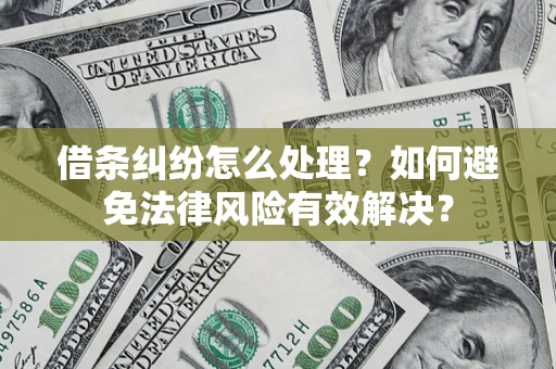 济南借条纠纷怎么处理？如何避免法律风险有效解决？