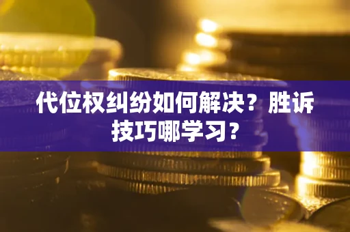 济南代位权纠纷如何解决？胜诉技巧哪学习？