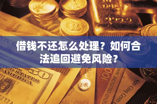 济南借钱不还怎么处理？如何合法追回避免风险？