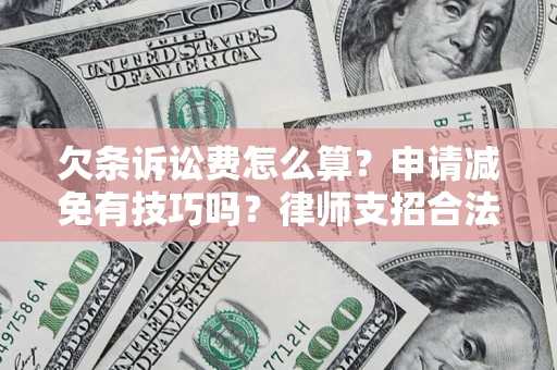 济南欠条诉讼费怎么算？申请减免有技巧吗？律师支招合法省钱