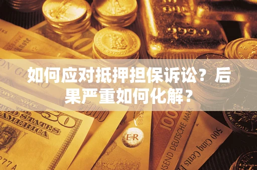 济南如何应对抵押担保诉讼？后果严重如何化解？