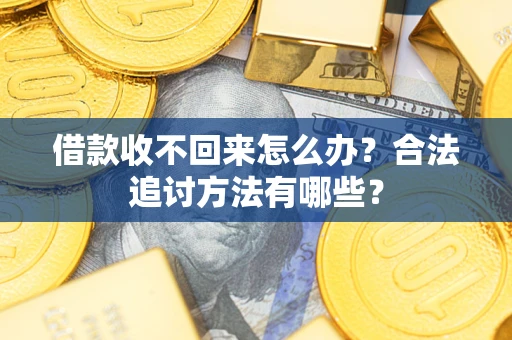 济南借款收不回来怎么办？合法追讨方法有哪些？