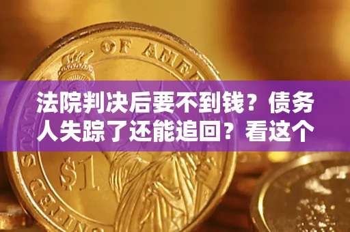 济南法院判决后要不到钱？债务人失踪了还能追回？看这个方法！