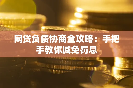 济南网贷负债协商全攻略：手把手教你减免罚息