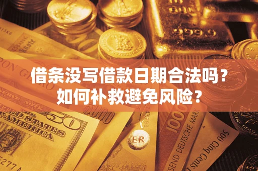 济南借条没写借款日期合法吗？如何补救避免风险？