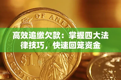 济南高效追缴欠款：掌握四大法律技巧，快速回笼资金