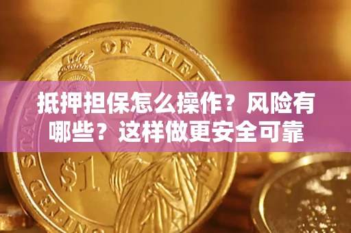 济南抵押担保怎么操作？风险有哪些？这样做更安全可靠