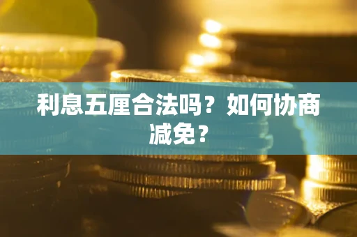 济南利息五厘合法吗？如何协商减免？