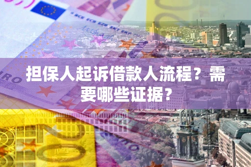 济南担保人起诉借款人流程？需要哪些证据？