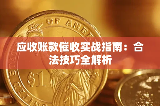 济南应收账款催收实战指南：合法技巧全解析