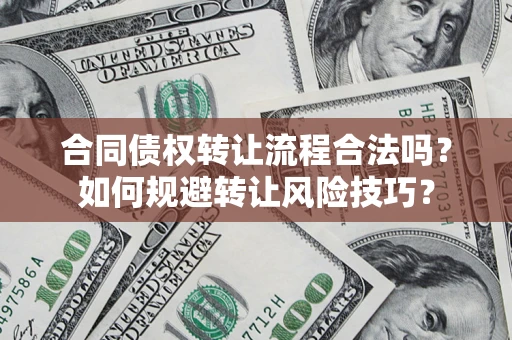 济南合同债权转让流程合法吗？如何规避转让风险技巧？