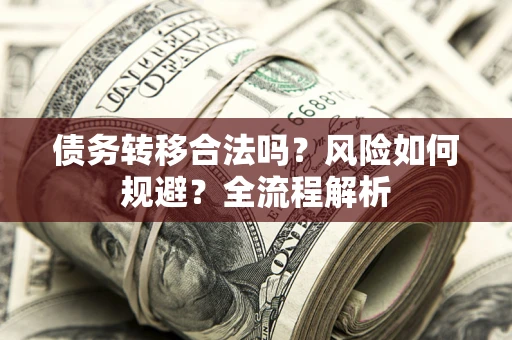 济南债务转移合法吗？风险如何规避？全流程解析
