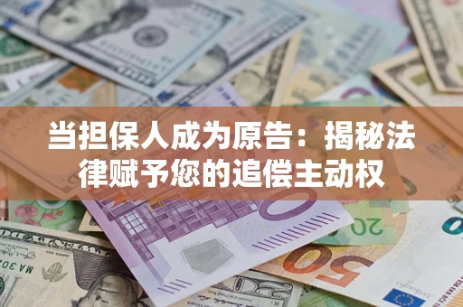 济南当担保人成为原告：揭秘法律赋予您的追偿主动权