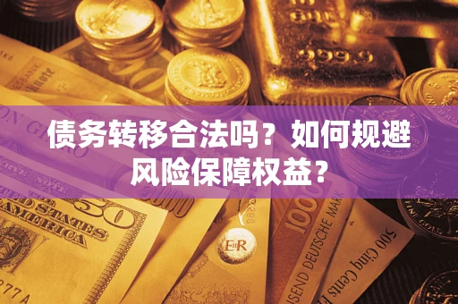 济南债务转移合法吗？如何规避风险保障权益？