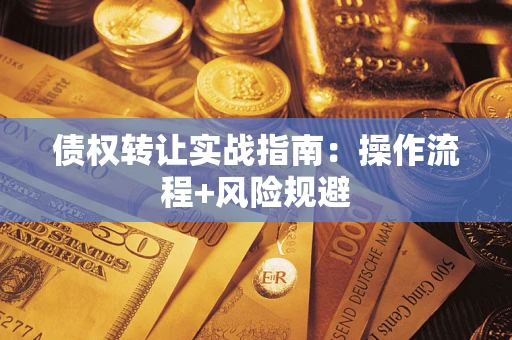 济南债权转让实战指南：操作流程+风险规避