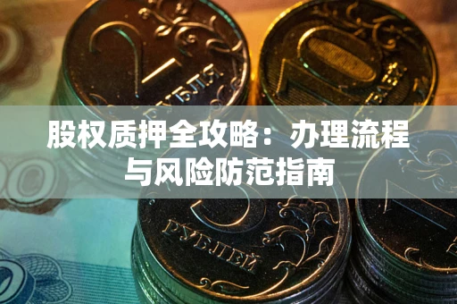 济南股权质押全攻略：办理流程与风险防范指南