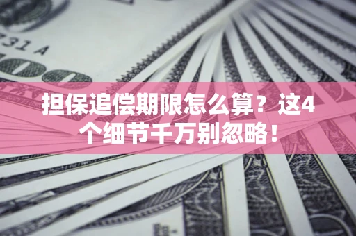 济南担保追偿期限怎么算？这4个细节千万别忽略！