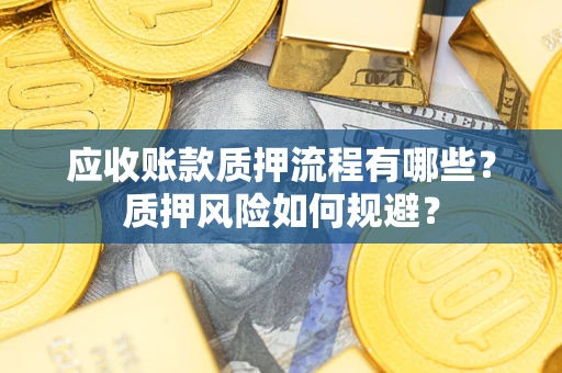 济南应收账款质押流程有哪些？质押风险如何规避？