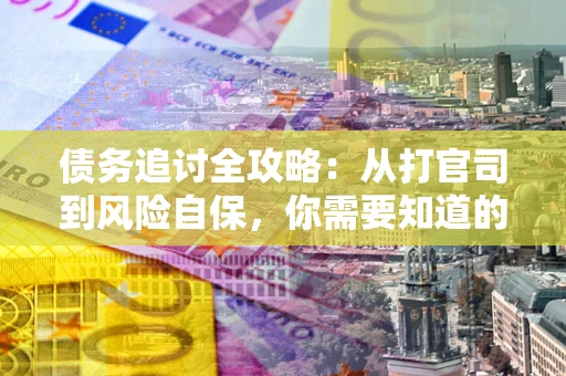 济南债务追讨全攻略：从打官司到风险自保，你需要知道的法律智慧