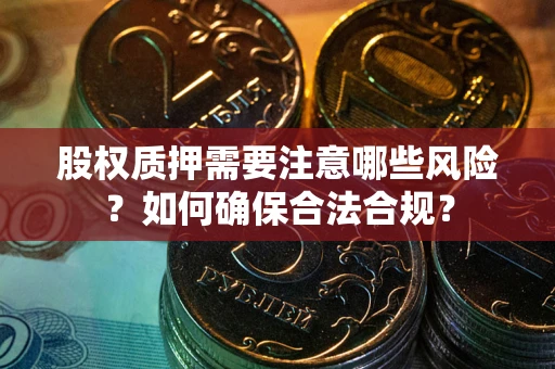 济南股权质押需要注意哪些风险？如何确保合法合规？