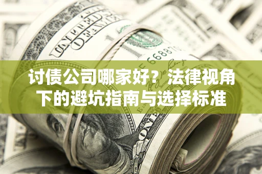 济南讨债公司哪家好？法律视角下的避坑指南与选择标准