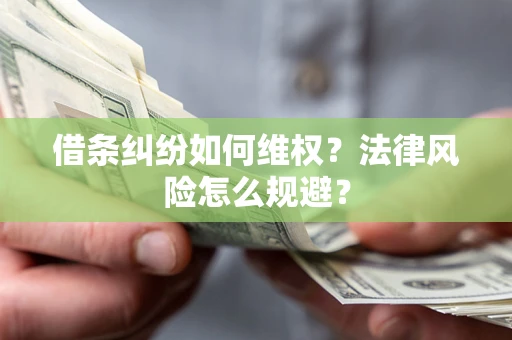 济南借条纠纷如何维权？法律风险怎么规避？