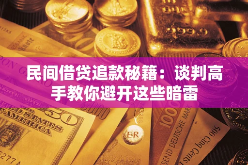 济南民间借贷追款秘籍：谈判高手教你避开这些暗雷