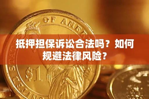 济南抵押担保诉讼合法吗？如何规避法律风险？