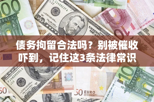 济南债务拘留合法吗?别被催收吓到,记住这3条法律常识 济南债务拘留合法吗?别被催收吓到,记住这3条法律常识