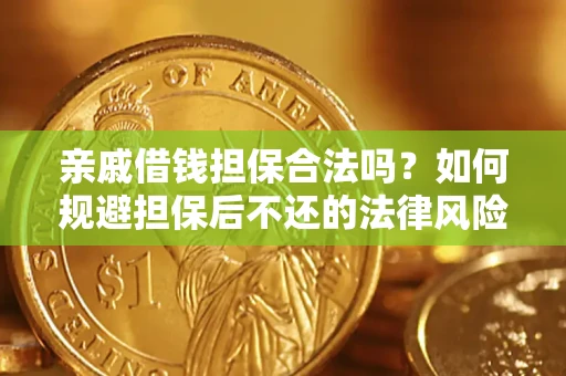 济南亲戚借钱担保合法吗？如何规避担保后不还的法律风险？
