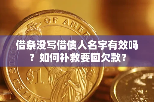 济南借条没写借债人名字有效吗？如何补救要回欠款？