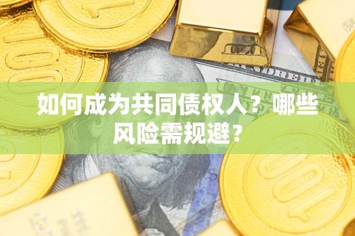 济南如何成为共同债权人？哪些风险需规避？