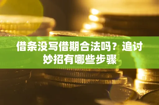 济南借条没写借期合法吗？追讨妙招有哪些步骤