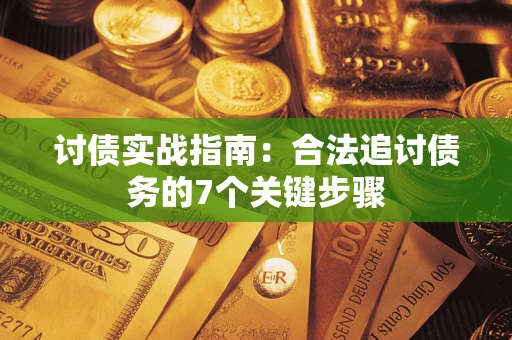 济南讨债实战指南：合法追讨债务的7个关键步骤