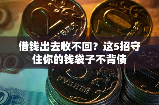 济南借钱出去收不回？这5招守住你的钱袋子不背债