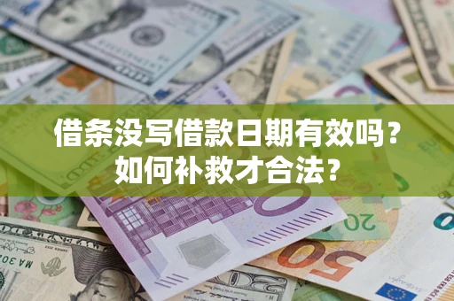 济南借条没写借款日期有效吗？如何补救才合法？