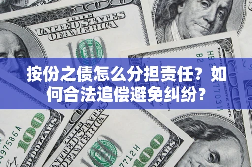 济南按份之债怎么分担责任？如何合法追偿避免纠纷？